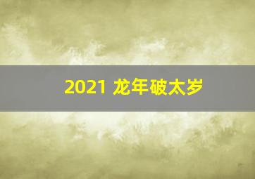 2021 龙年破太岁